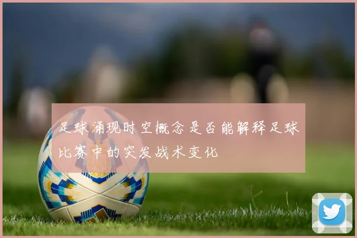 足球涌现时空概念是否能解释足球比赛中的突发战术变化