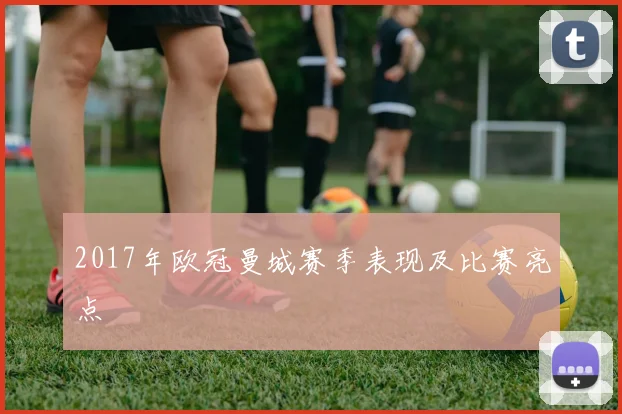 2017年欧冠曼城赛季表现及比赛亮点