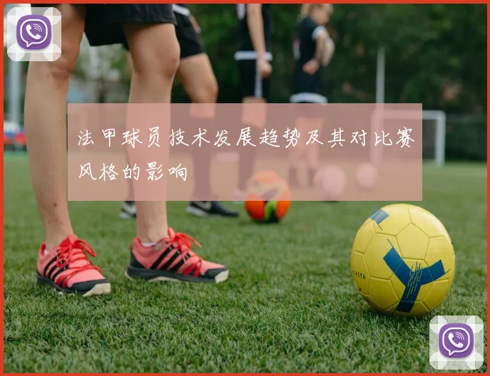 法甲球员技术发展趋势及其对比赛风格的影响